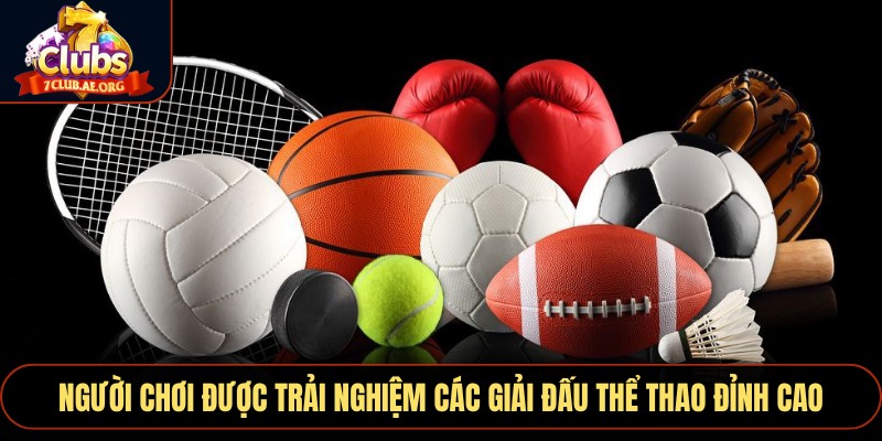 Người chơi tại 7CLUB được trải nghiệm các giải đấu thể thao đỉnh cao